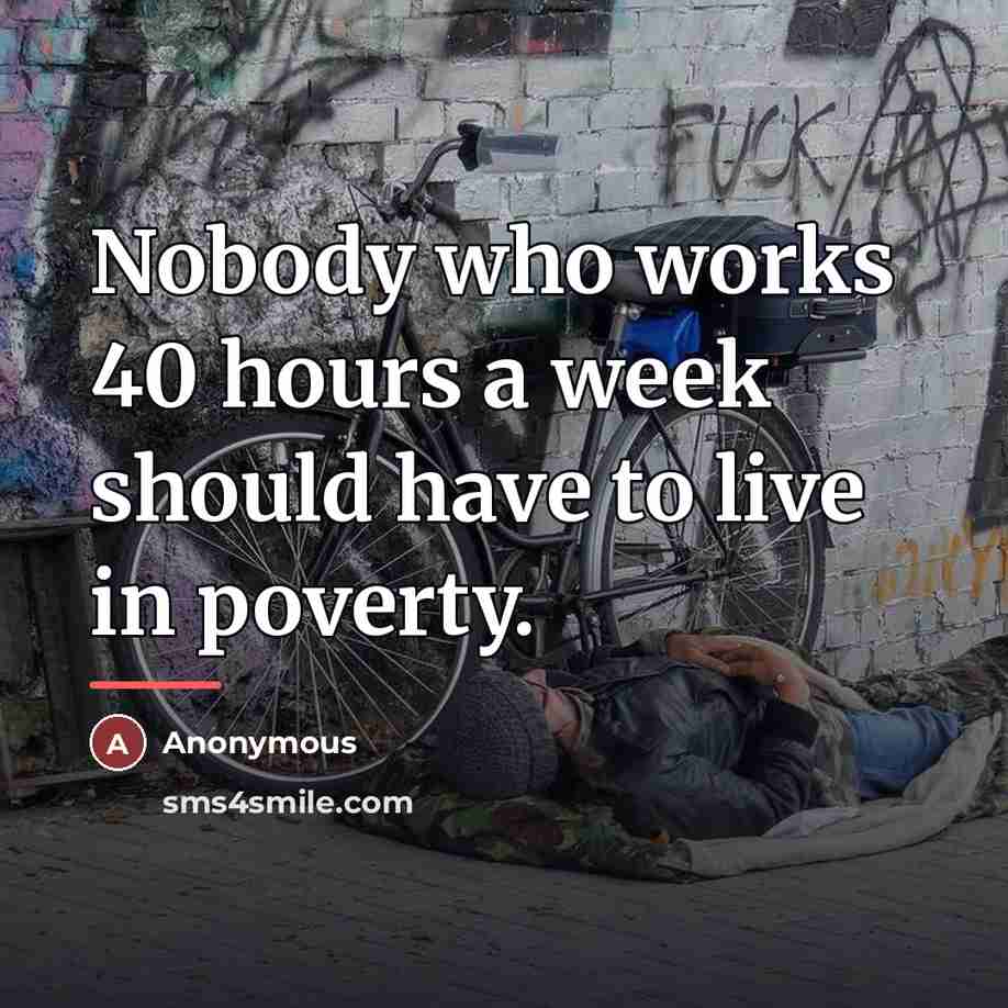 “Nobody who works 40 hours a week should have to…” quote by Anonymous