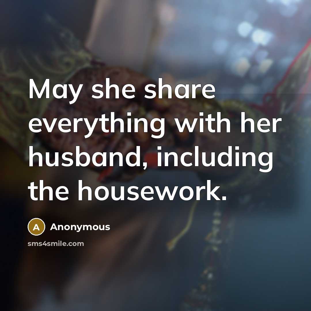 “May she share everything with her husband, including the housework.” quote by Anonymous