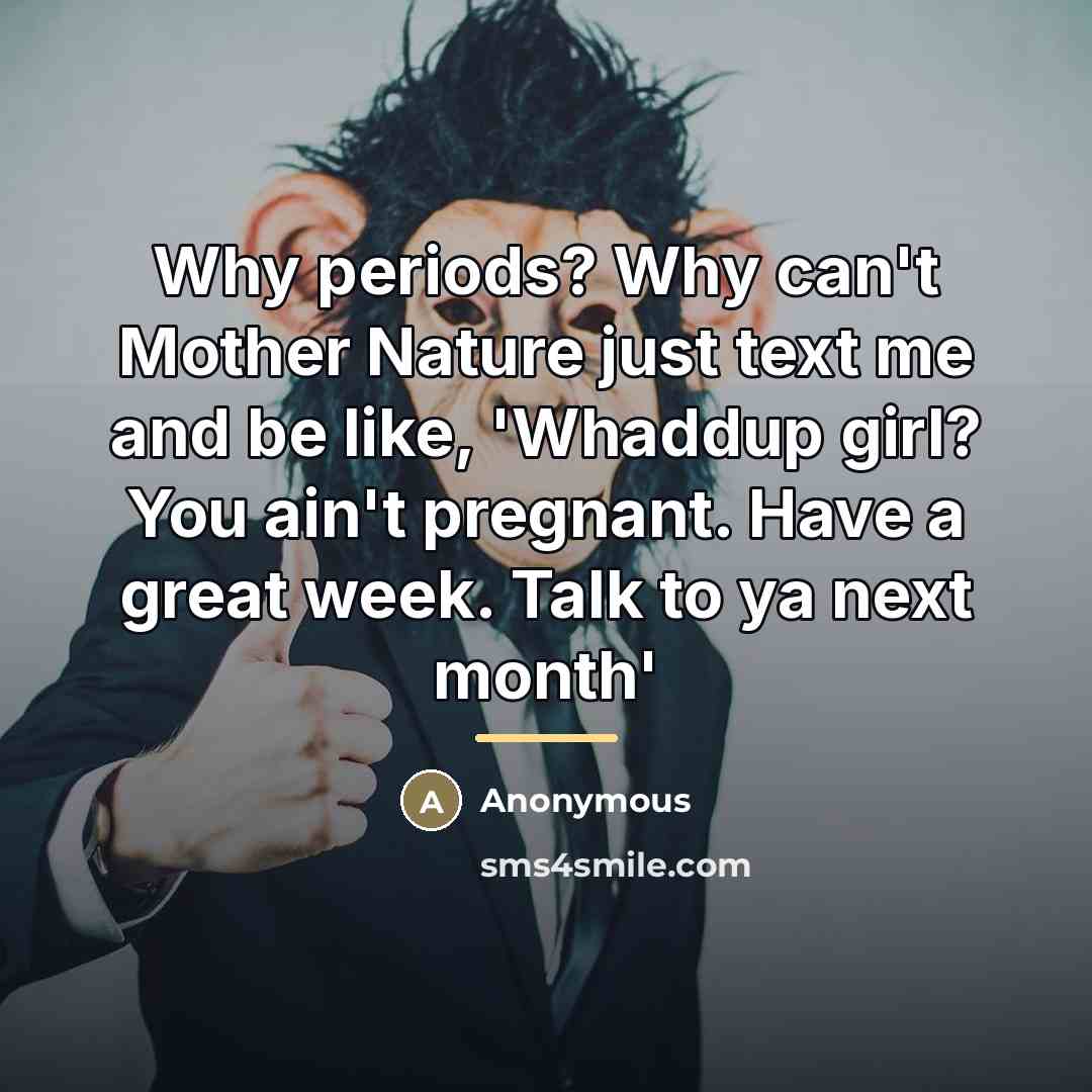 “Why periods? Why can't Mother Nature just text me and…” quote by Anonymous