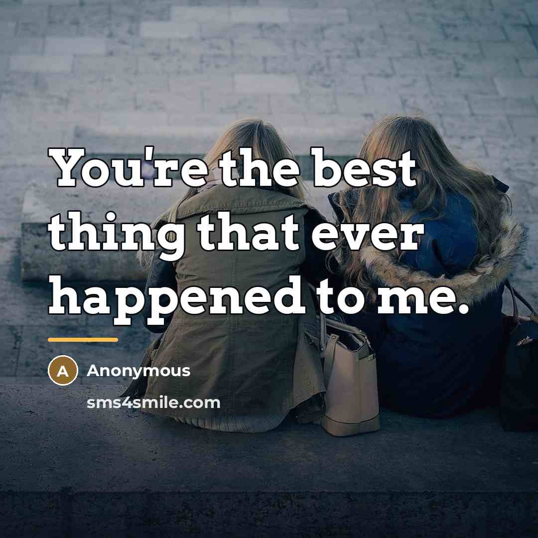 “You're the best thing that ever happened to me.…” quote by Anonymous
