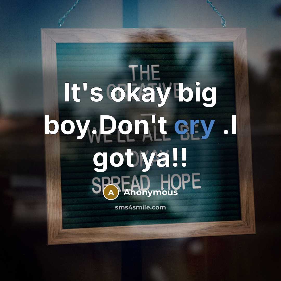 “It's okay big boy.Don't cry .I got ya!!” quote by Anonymous