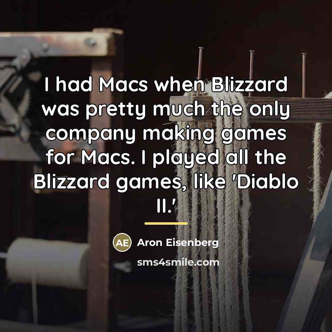 “I had Macs when Blizzard was pretty much the only…” quote by Aron Eisenberg