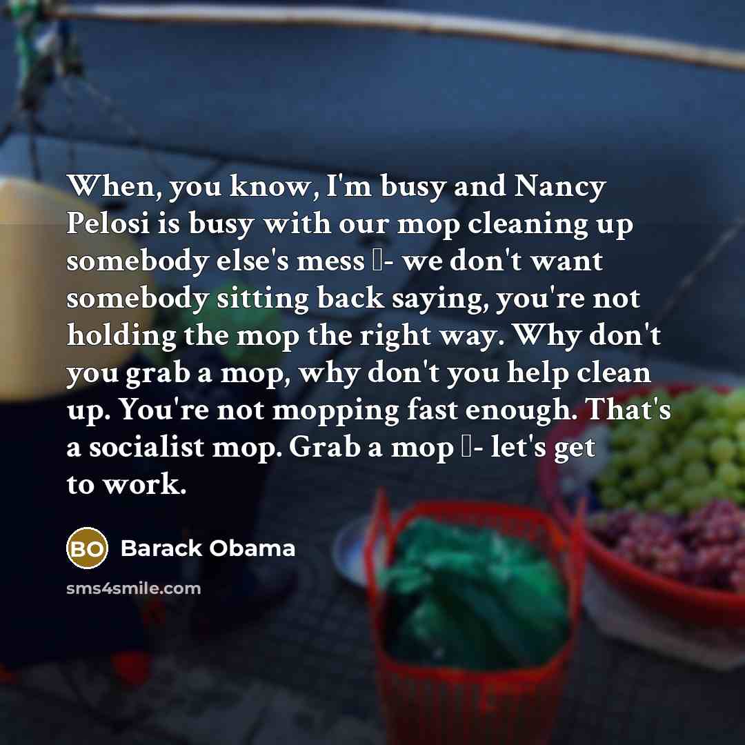 “When, you know, I'm busy and Nancy Pelosi is busy…” quote by Barack Obama
