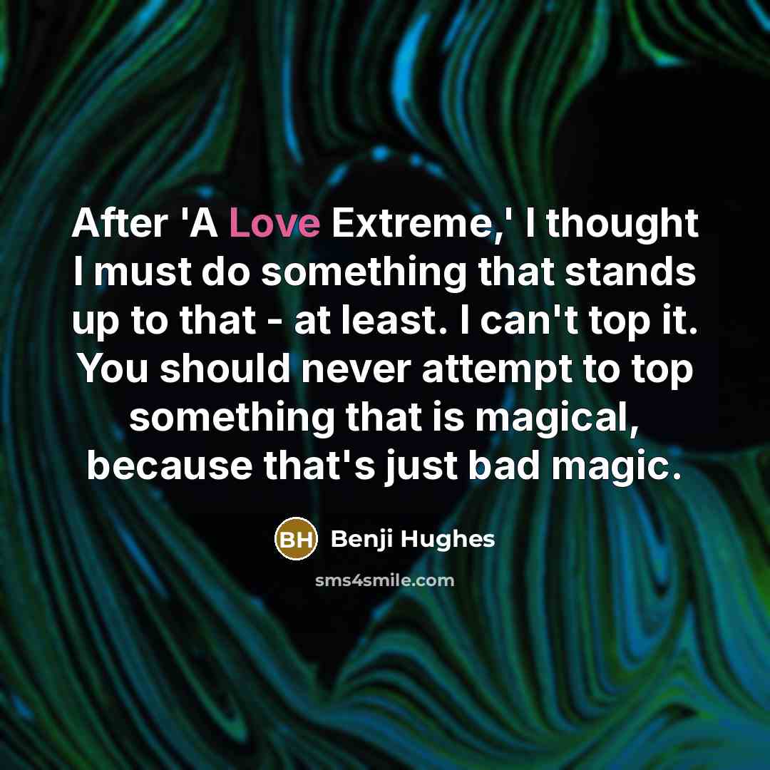“After 'A Love Extreme,' I thought I must do something…” quote by Benji Hughes