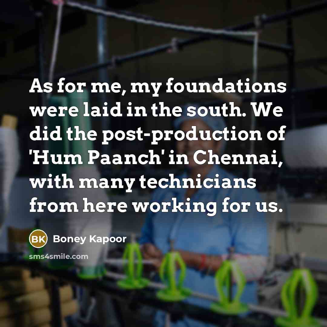 “As for me, my foundations were laid in the south.…” quote by Boney Kapoor
