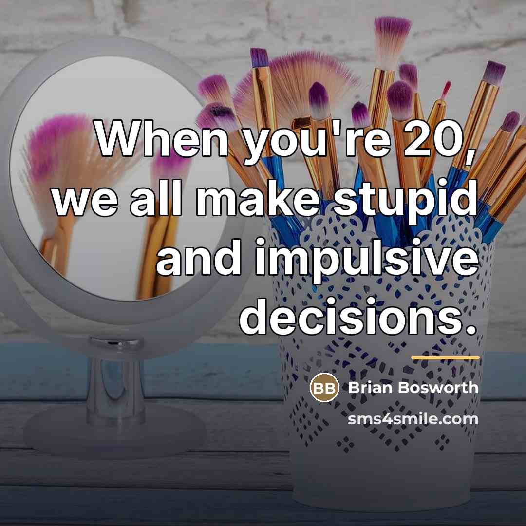 “When you're 20, we all make stupid and impulsive decisions.…” quote by Brian Bosworth