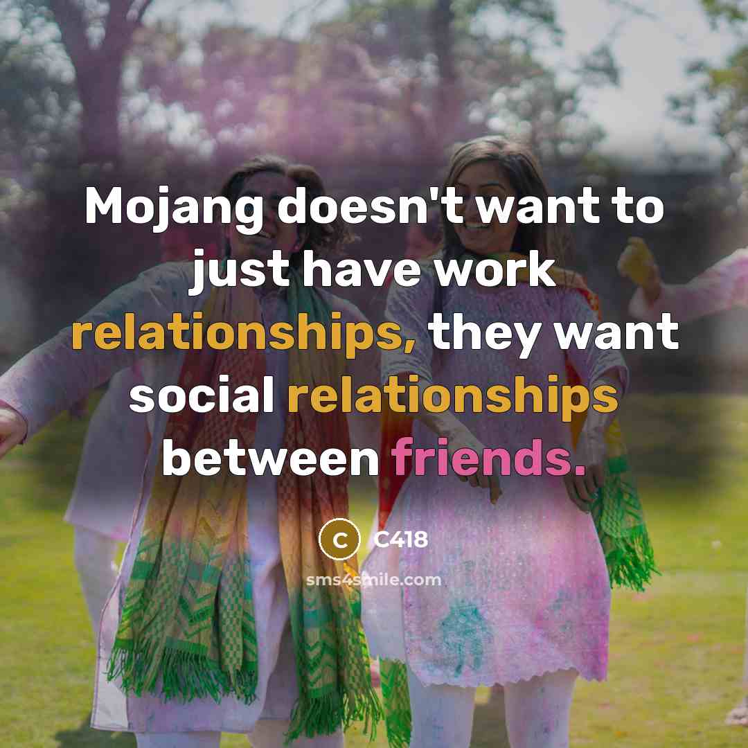 “Mojang doesn't want to just have work relationships, they want social relationships between friends.” quote by C418