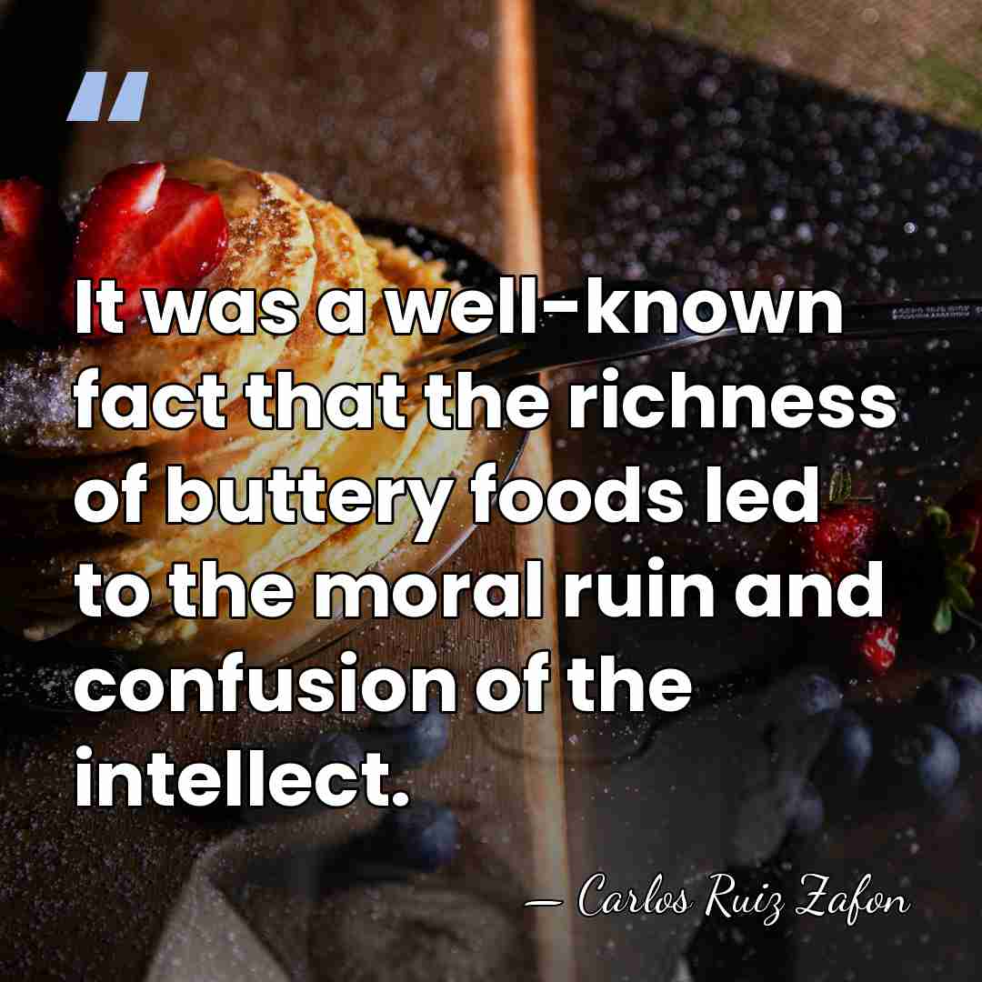It was a well-known fact that the richness of buttery foods led&hellip; - Carlos Ruiz Zafon
