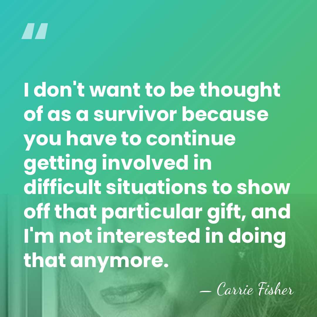 I don't want to be thought of as a survivor because you&hellip; - Carrie Fisher