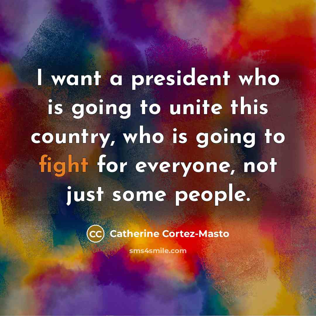 “I want a president who is going to unite this…” quote by Catherine Cortez-Masto