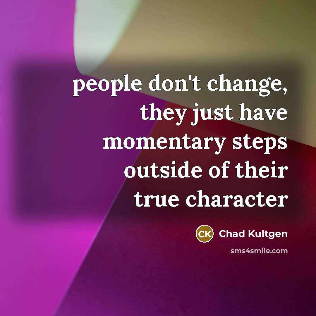 “people don't change, they just have momentary steps outside of…” quote by Chad Kultgen