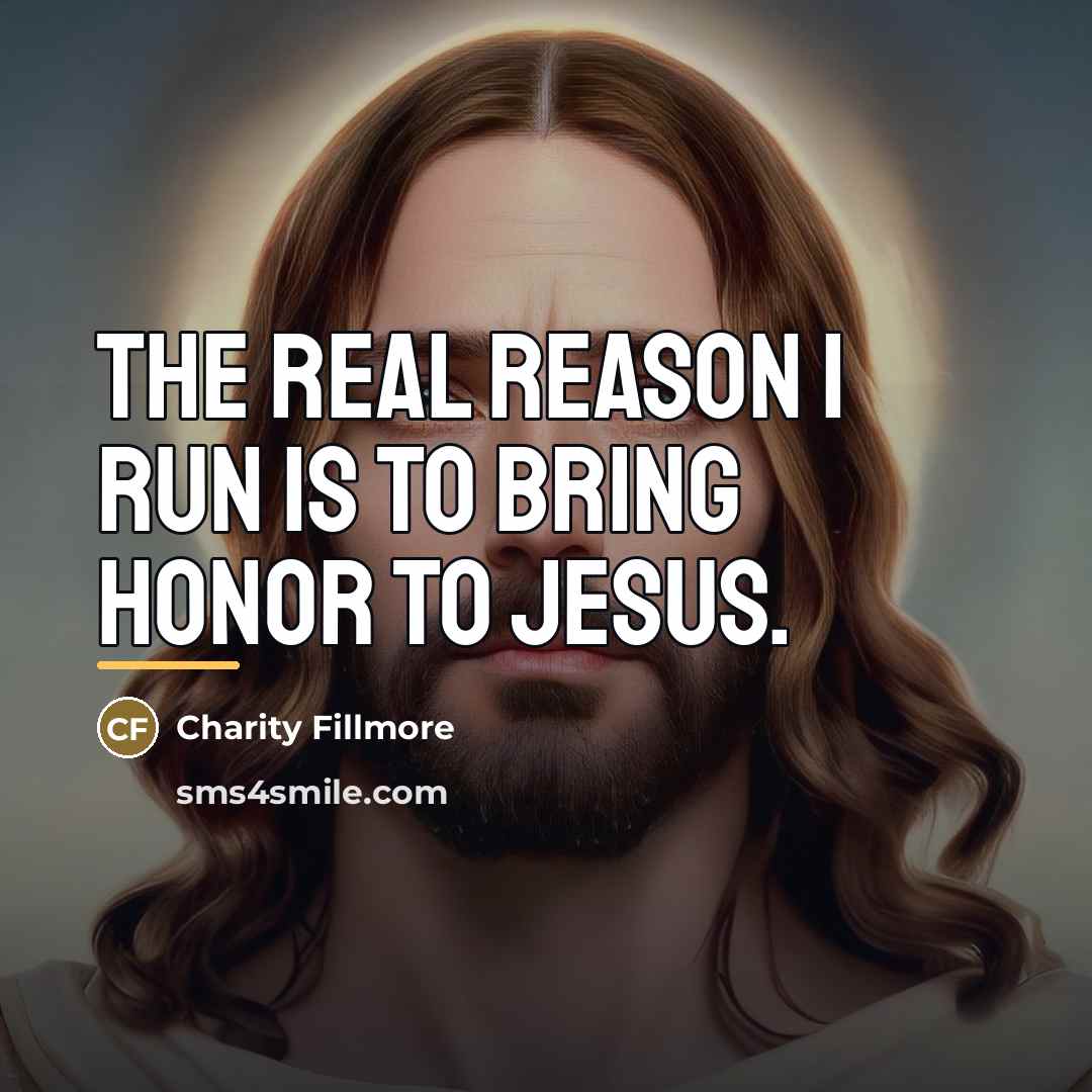 “The real reason I run is to bring honor to…” quote by Charity Fillmore