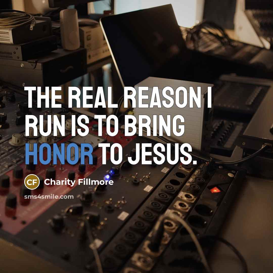 “The real reason I run is to bring honor to Jesus.” quote by Charity Fillmore