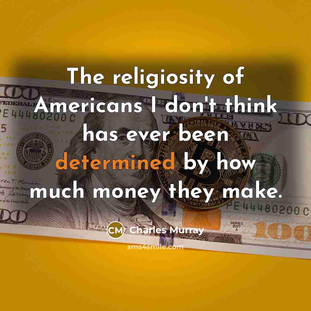 “The religiosity of Americans I don't think has ever been…” quote by Charles Murray