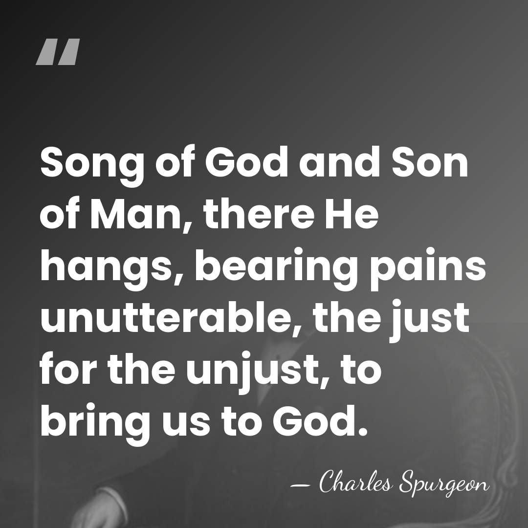 Song of God and Son of Man, there He hangs, bearing pains&hellip; - Charles Spurgeon