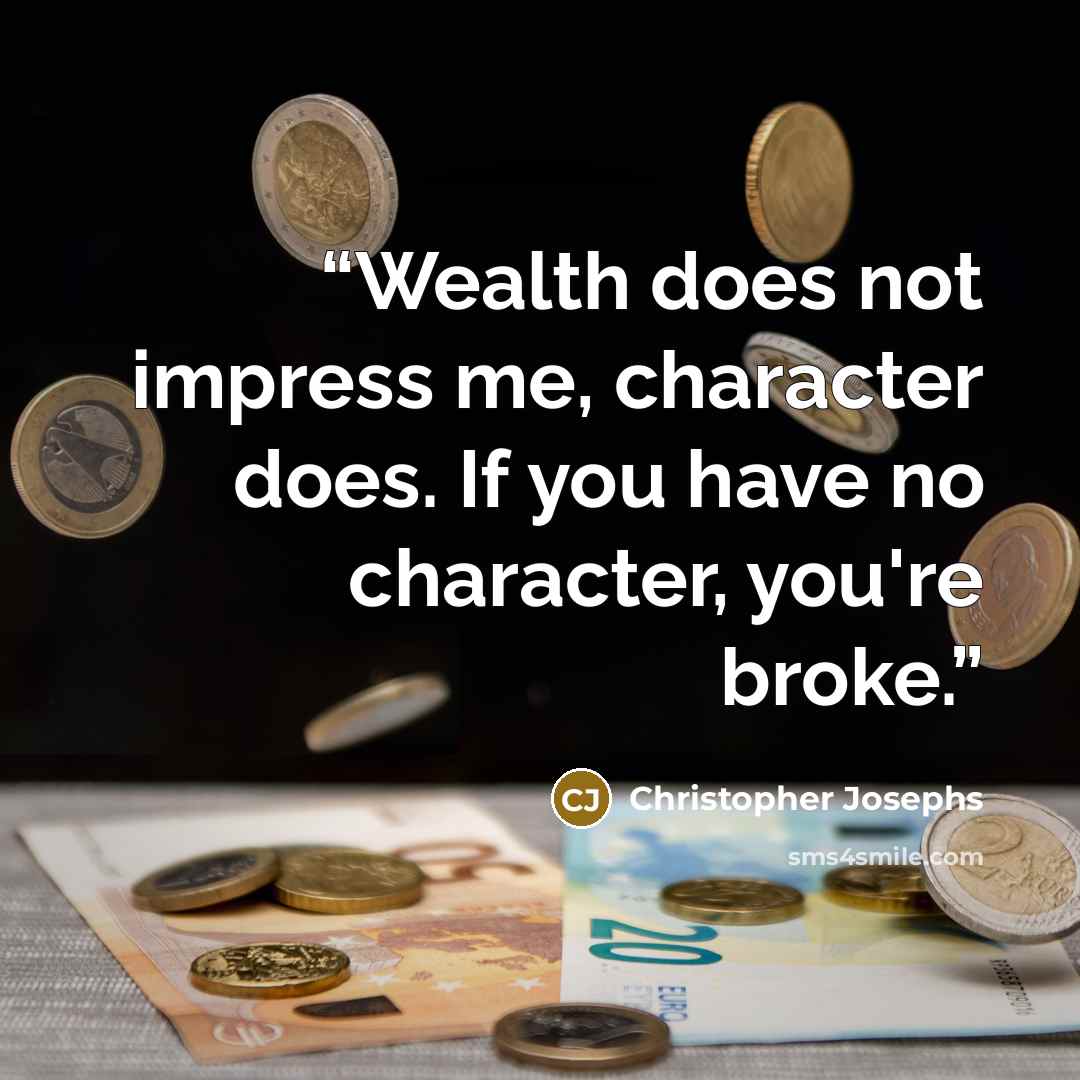 “Wealth does not impress me, character does. If you have no character, you're broke.” quote by Christopher Josephs