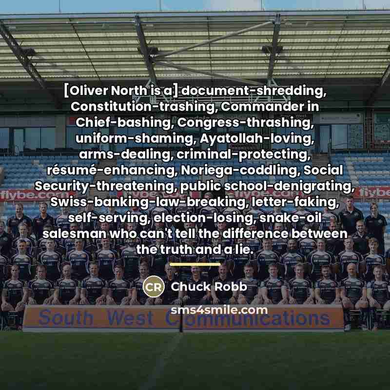 “[Oliver North is a] document-shredding, Constitution-trashing, Commander in Chief-bashing, Congress-thrashing,…” quote by Chuck Robb