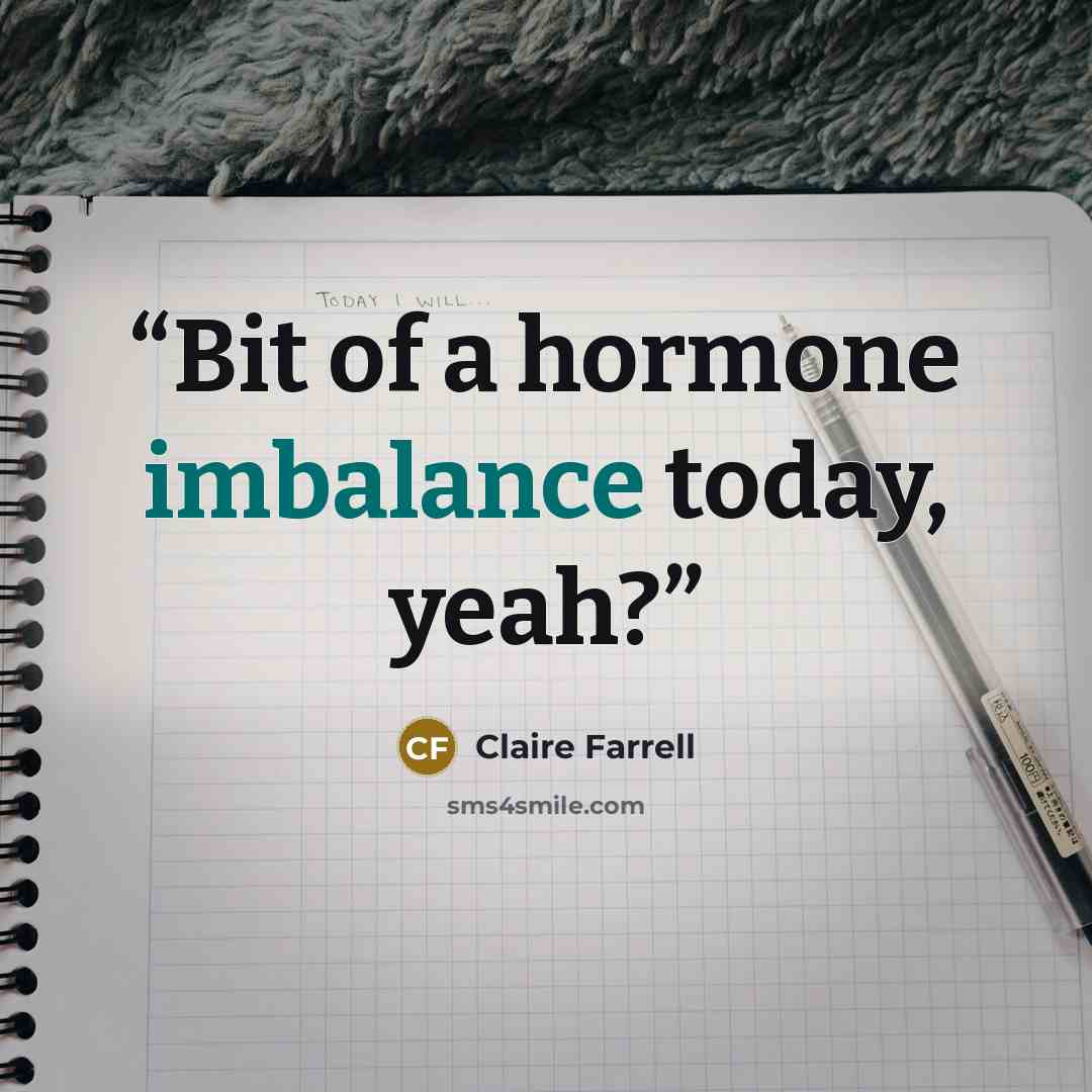 “Bit of a hormone imbalance today, yeah?” quote by Claire Farrell