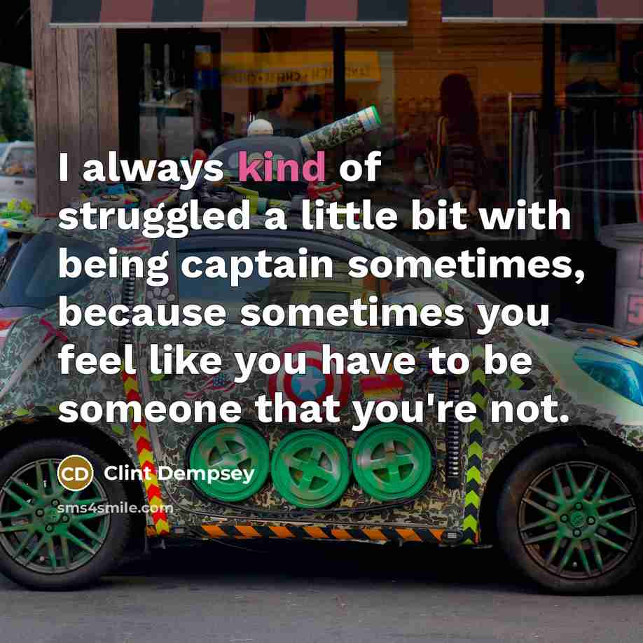 “I always kind of struggled a little bit with being…” quote by Clint Dempsey