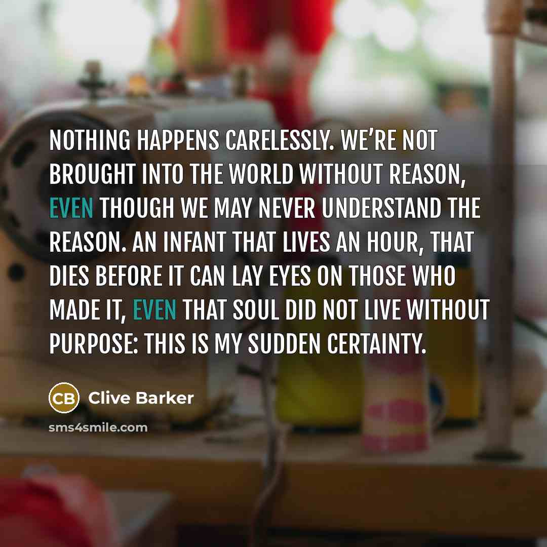 “Nothing happens carelessly. We’re not brought into the world without…” quote by Clive Barker