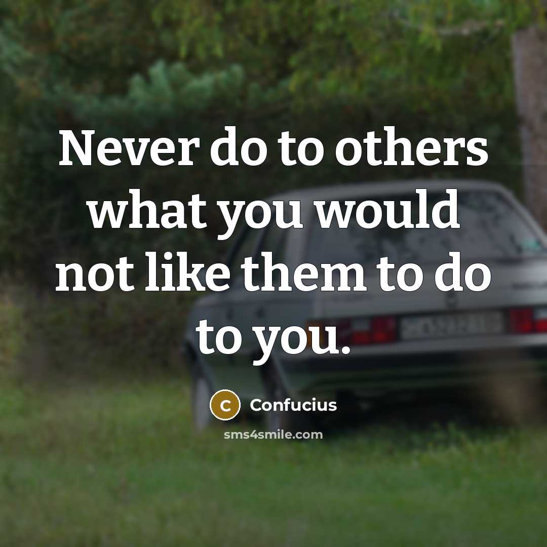 “Never do to others what you would not like them…” quote by Confucius
