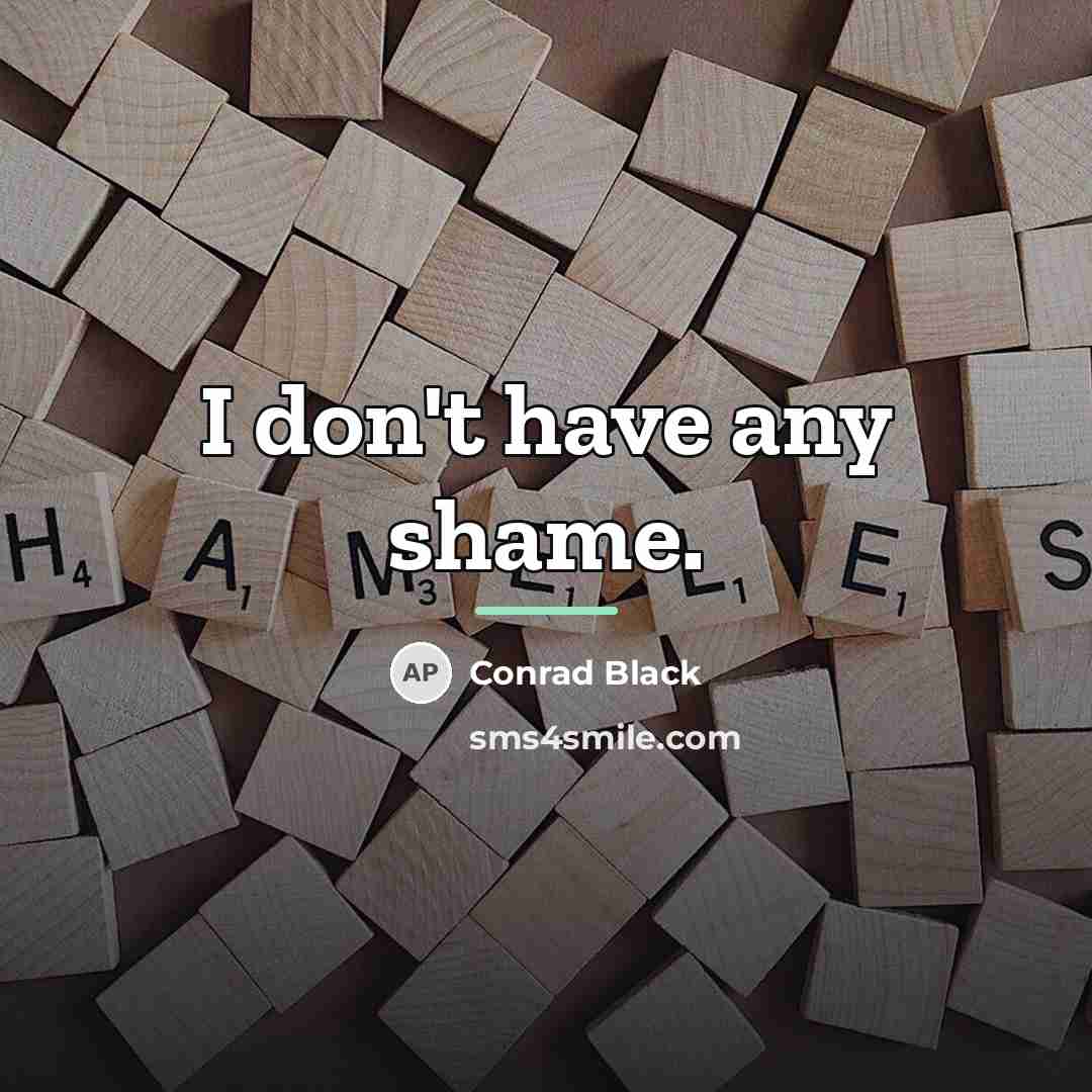 “I don't have any shame.…” quote by Conrad Black