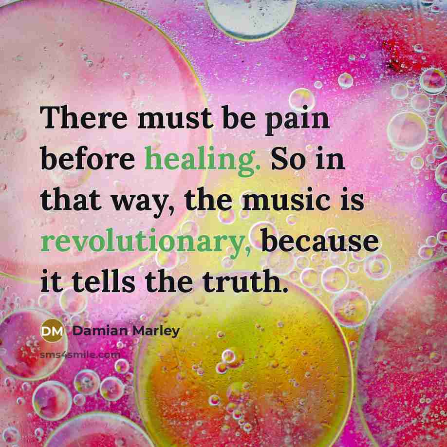 “There must be pain before healing. So in that way, the music is revolutionary, because it tells the truth.” quote by Damian Marley