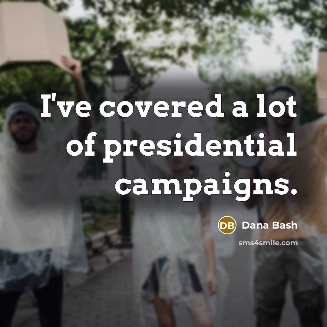 “I've covered a lot of presidential campaigns.…” quote by Dana Bash