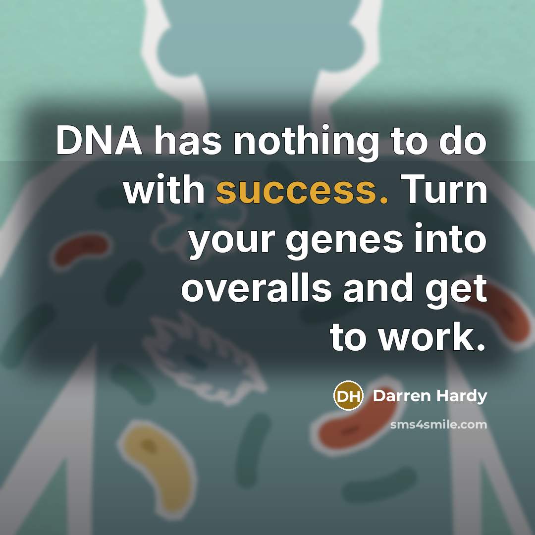 “DNA has nothing to do with success. Turn your genes…” quote by Darren Hardy