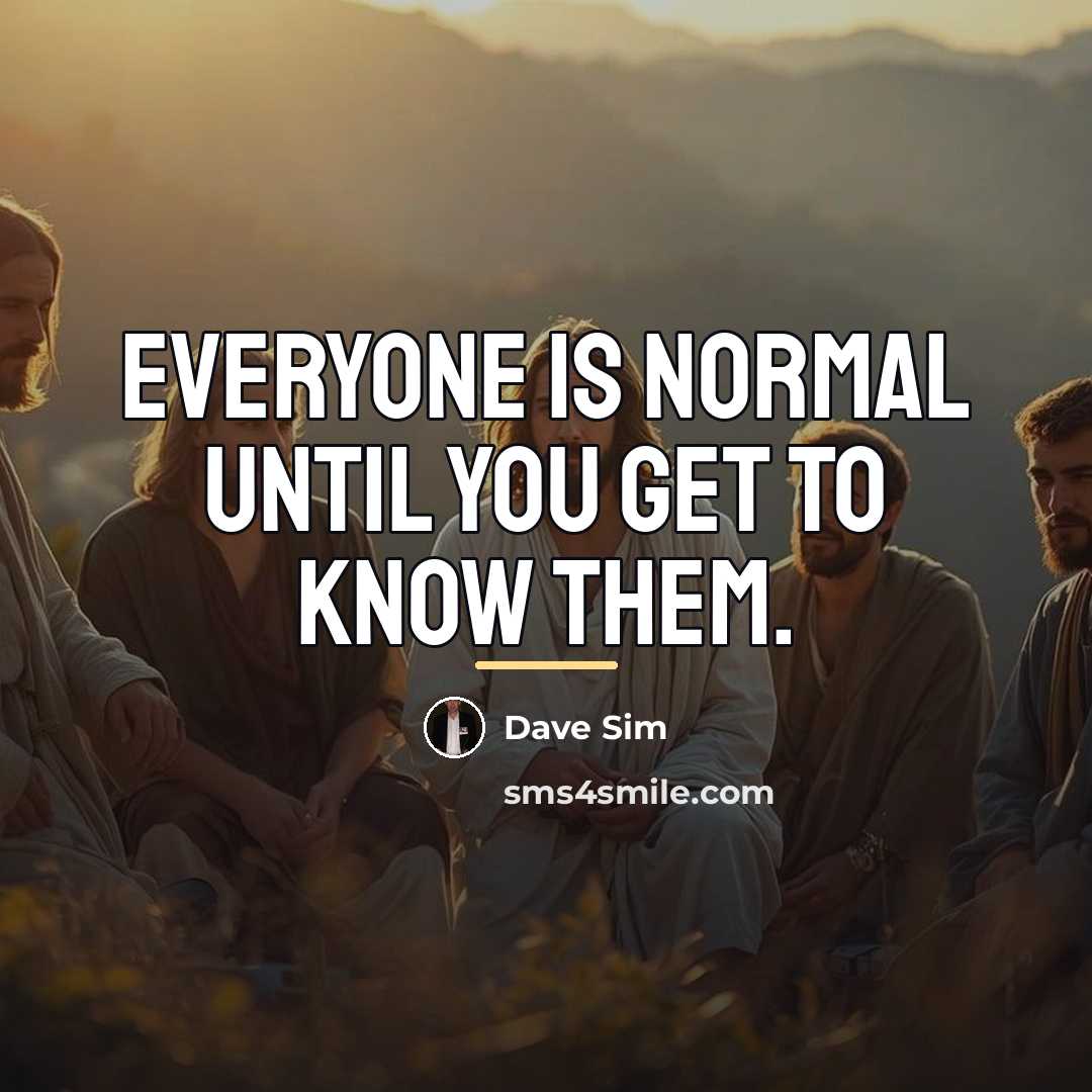 “Everyone is normal until you get to know them.…” quote by Dave Sim