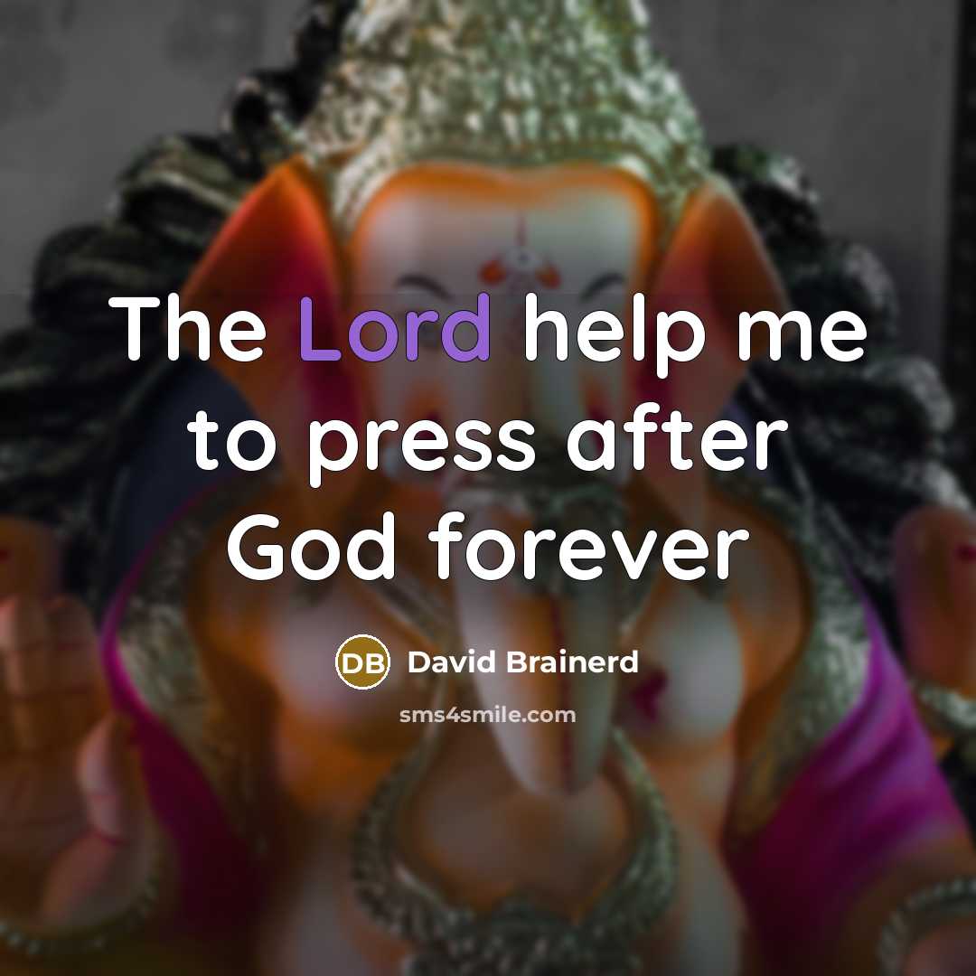 “The Lord help me to press after God forever…” quote by David Brainerd