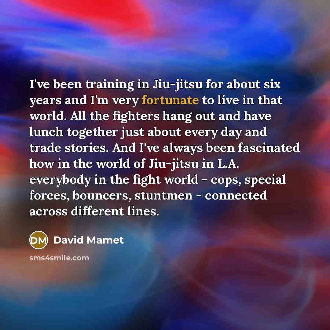 “I've been training in Jiu-jitsu for about six years and…” quote by David Mamet