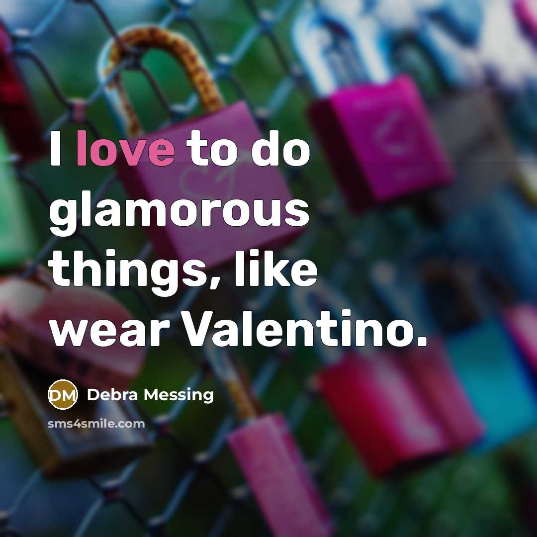 “I love to do glamorous things, like wear Valentino.…” quote by Debra Messing