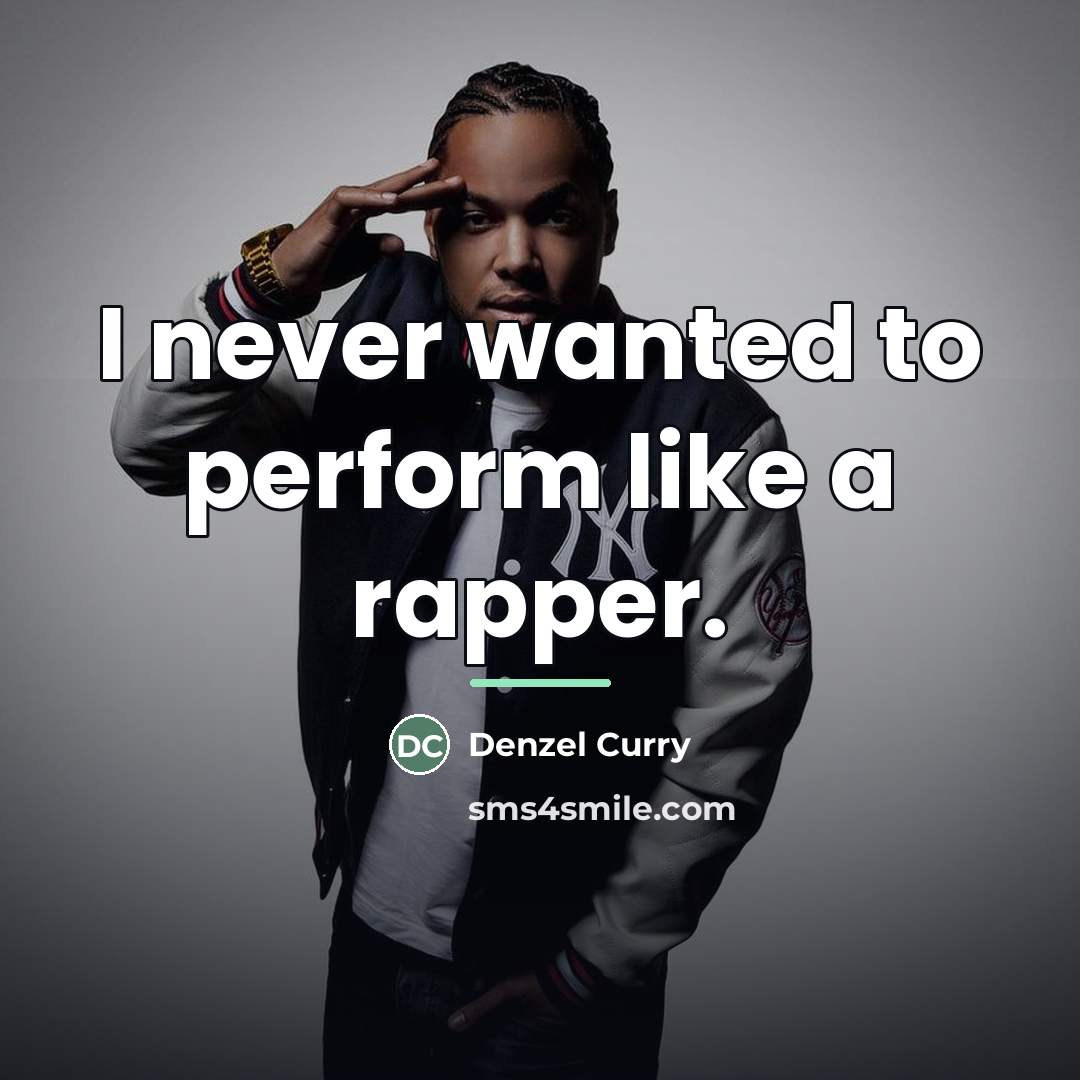 “I never wanted to perform like a rapper.…” quote by Denzel Curry