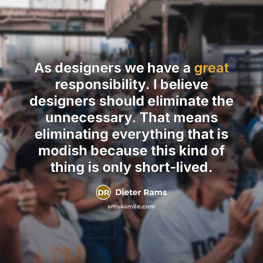 “As designers we have a great responsibility. I believe designers…” quote by Dieter Rams