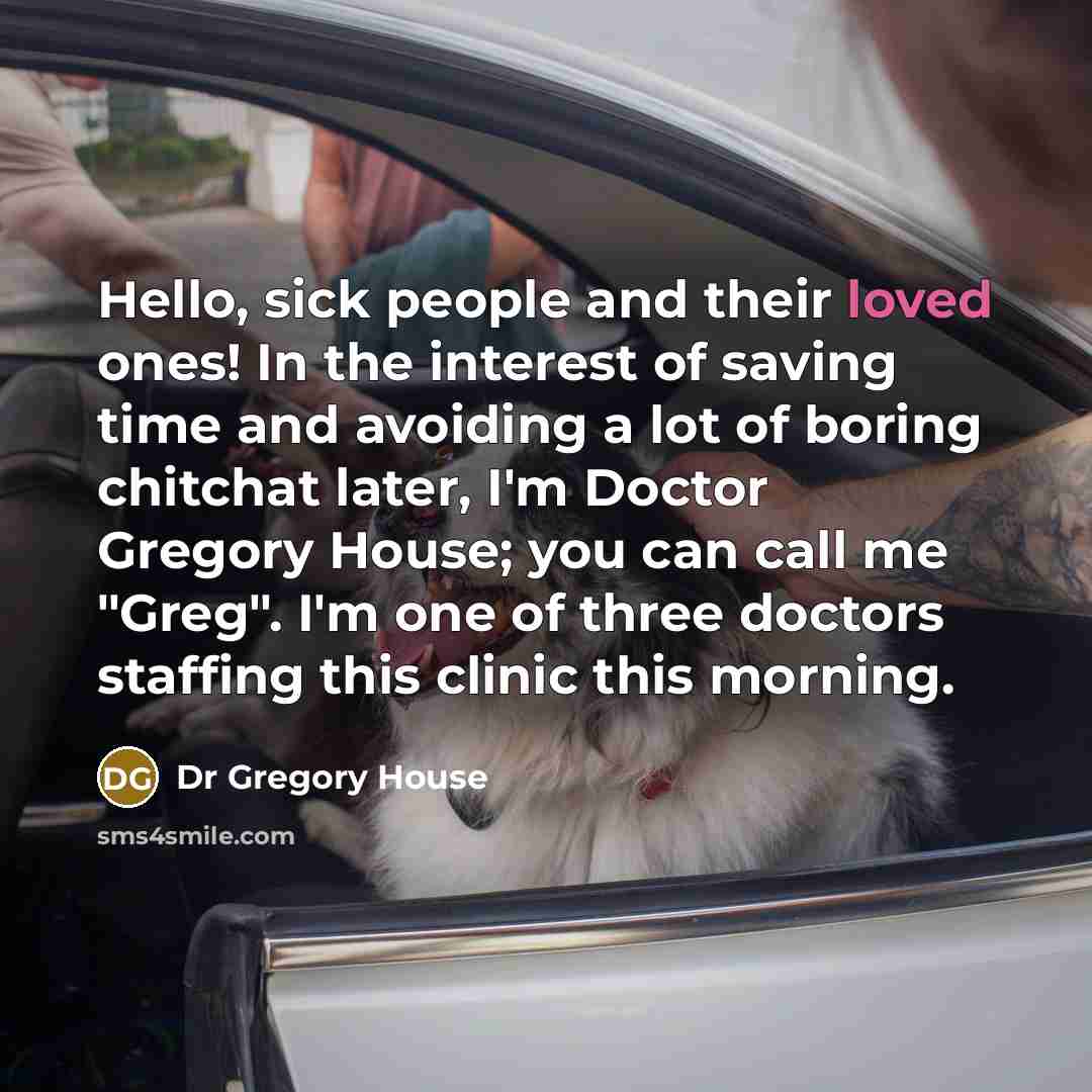 “Hello, sick people and their loved ones! In the interest…” quote by Dr Gregory House