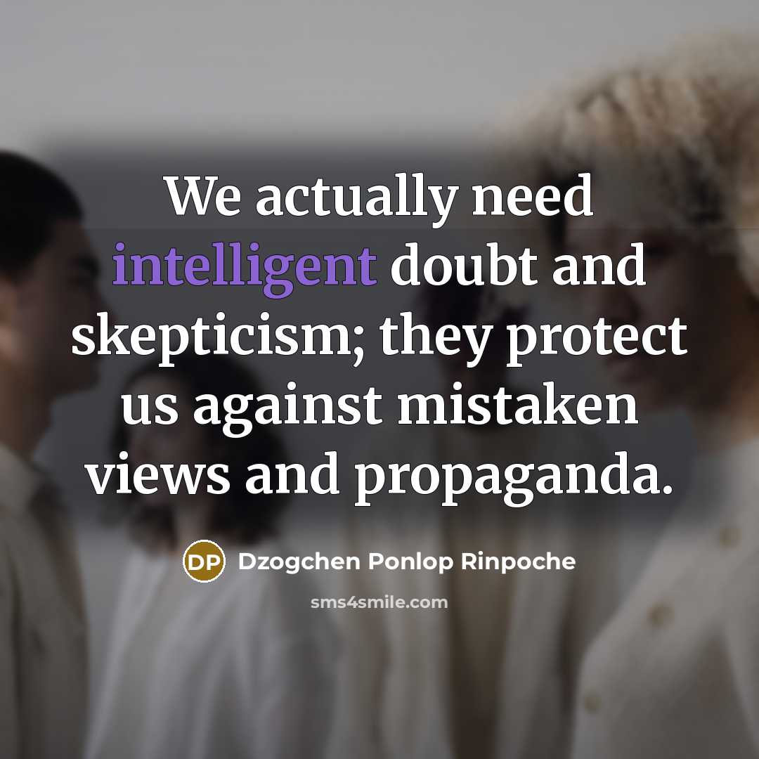 “We actually need intelligent doubt and skepticism; they protect us…” quote by Dzogchen Ponlop Rinpoche