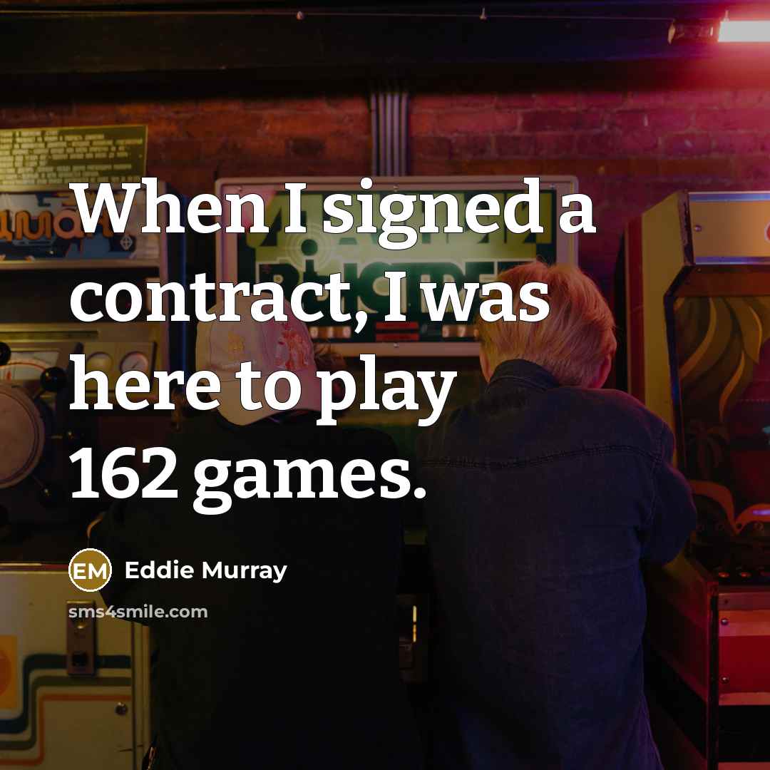 “When I signed a contract, I was here to play…” quote by Eddie Murray
