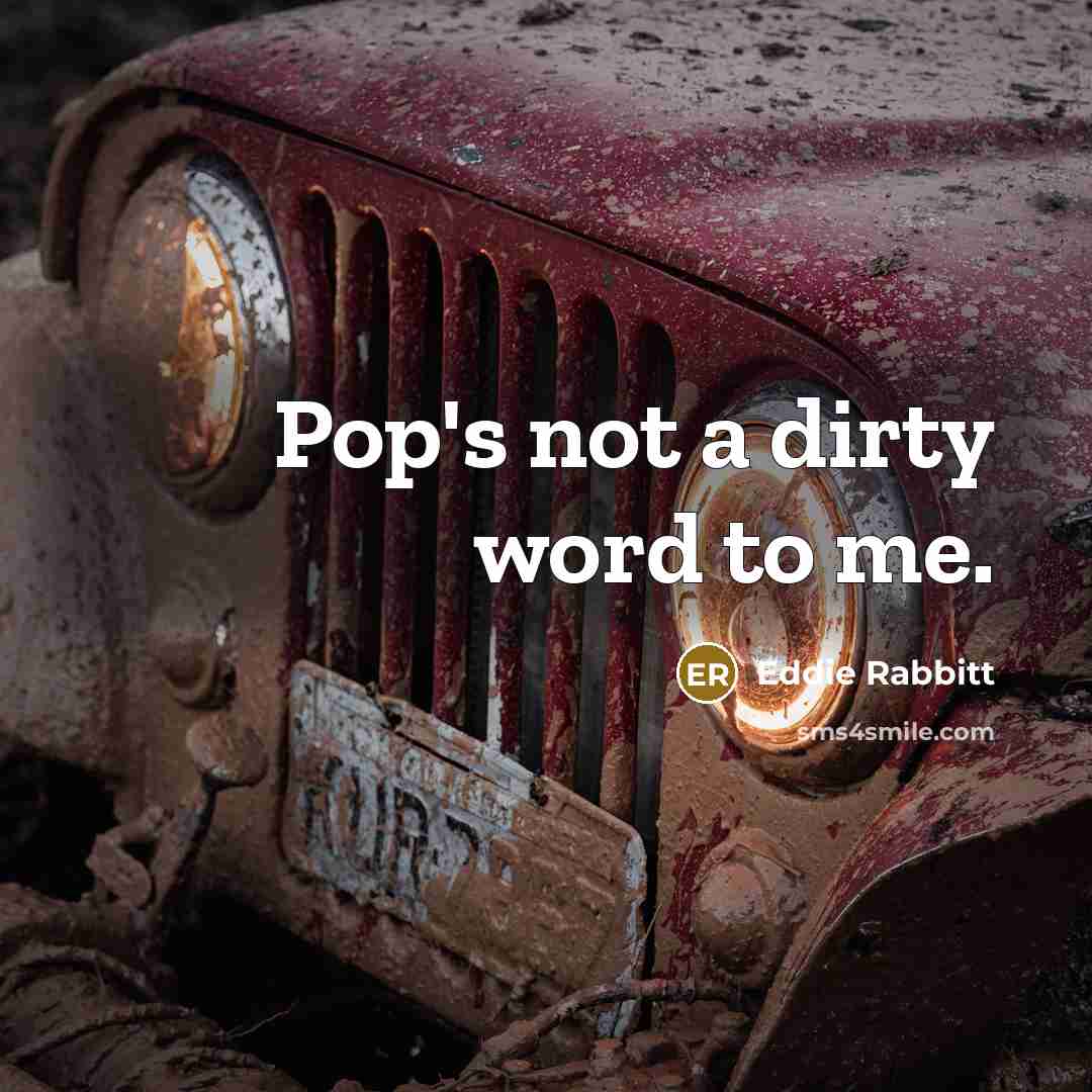 “Pop's not a dirty word to me.…” quote by Eddie Rabbitt