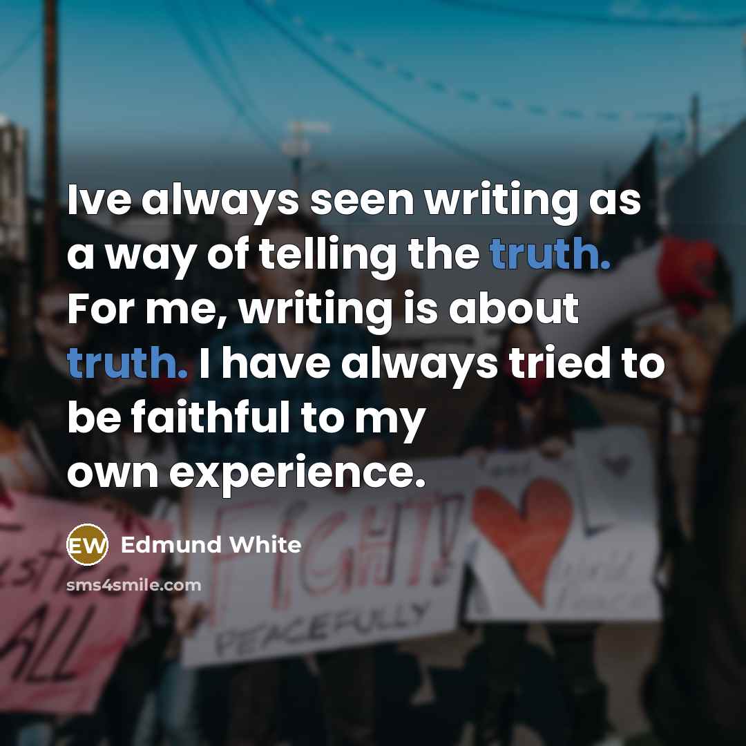 “Ive always seen writing as a way of telling the…” quote by Edmund White