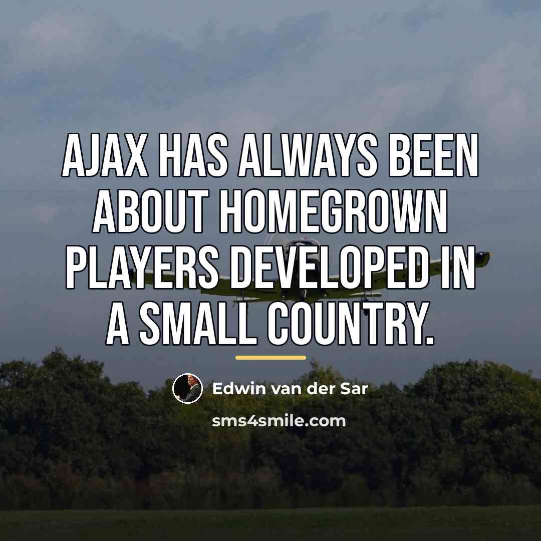 “Ajax has always been about homegrown players developed in a…” quote by Edwin van der Sar