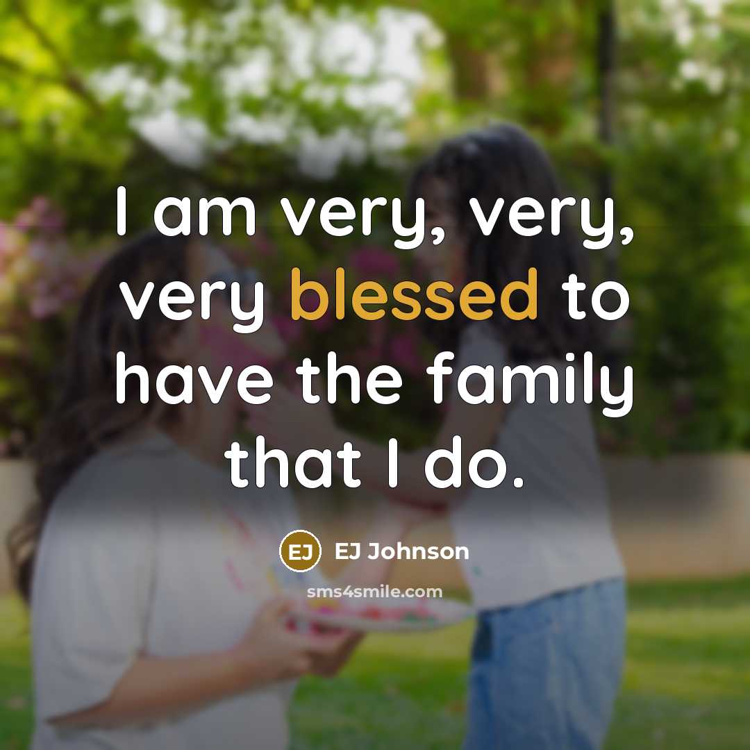 “I am very, very, very blessed to have the family…” quote by EJ Johnson