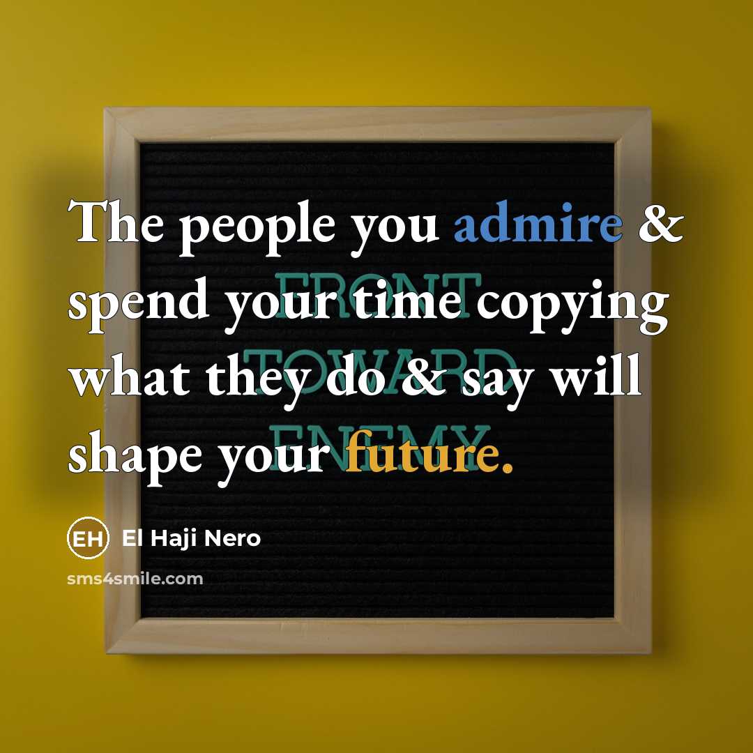 “The people you admire & spend your time copying what…” quote by El Haji Nero