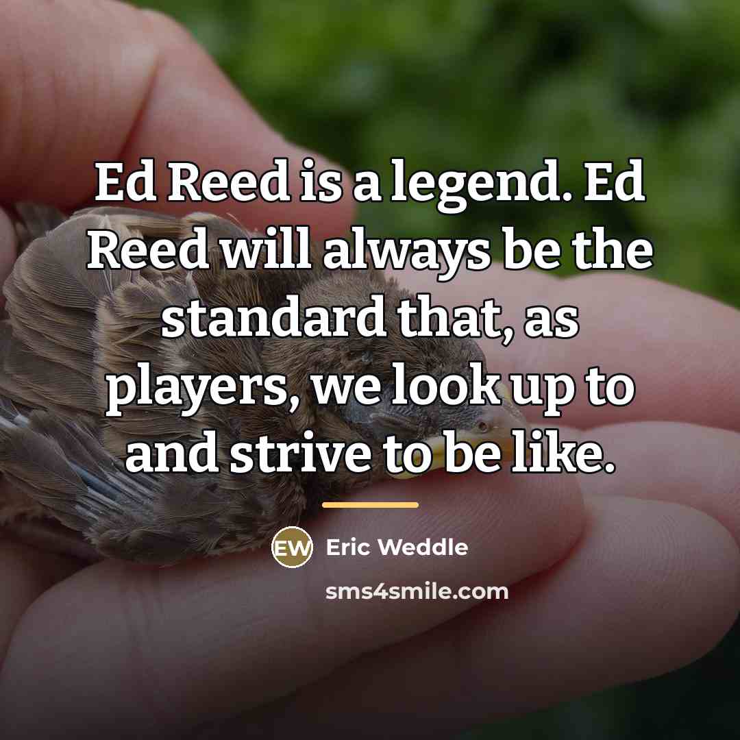 “Ed Reed is a legend. Ed Reed will always be…” quote by Eric Weddle