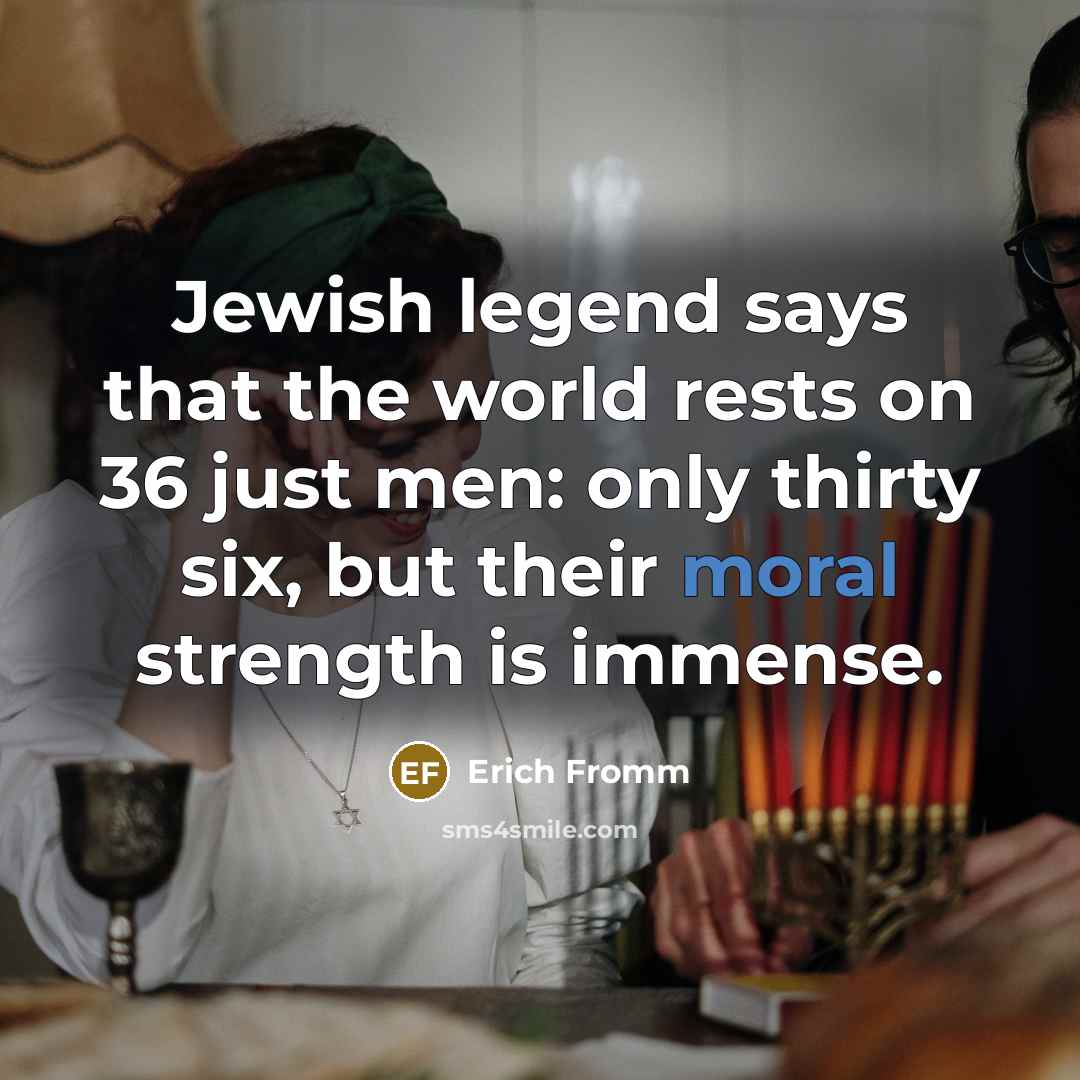 “Jewish legend says that the world rests on 36 just…” quote by Erich Fromm