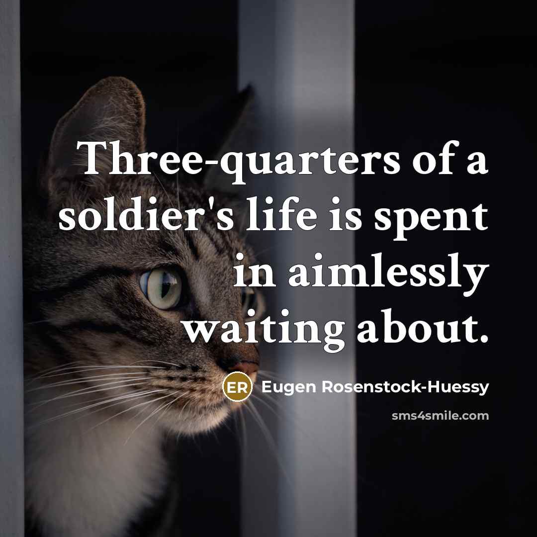 “Three-quarters of a soldier's life is spent in aimlessly waiting…” quote by Eugen Rosenstock-Huessy