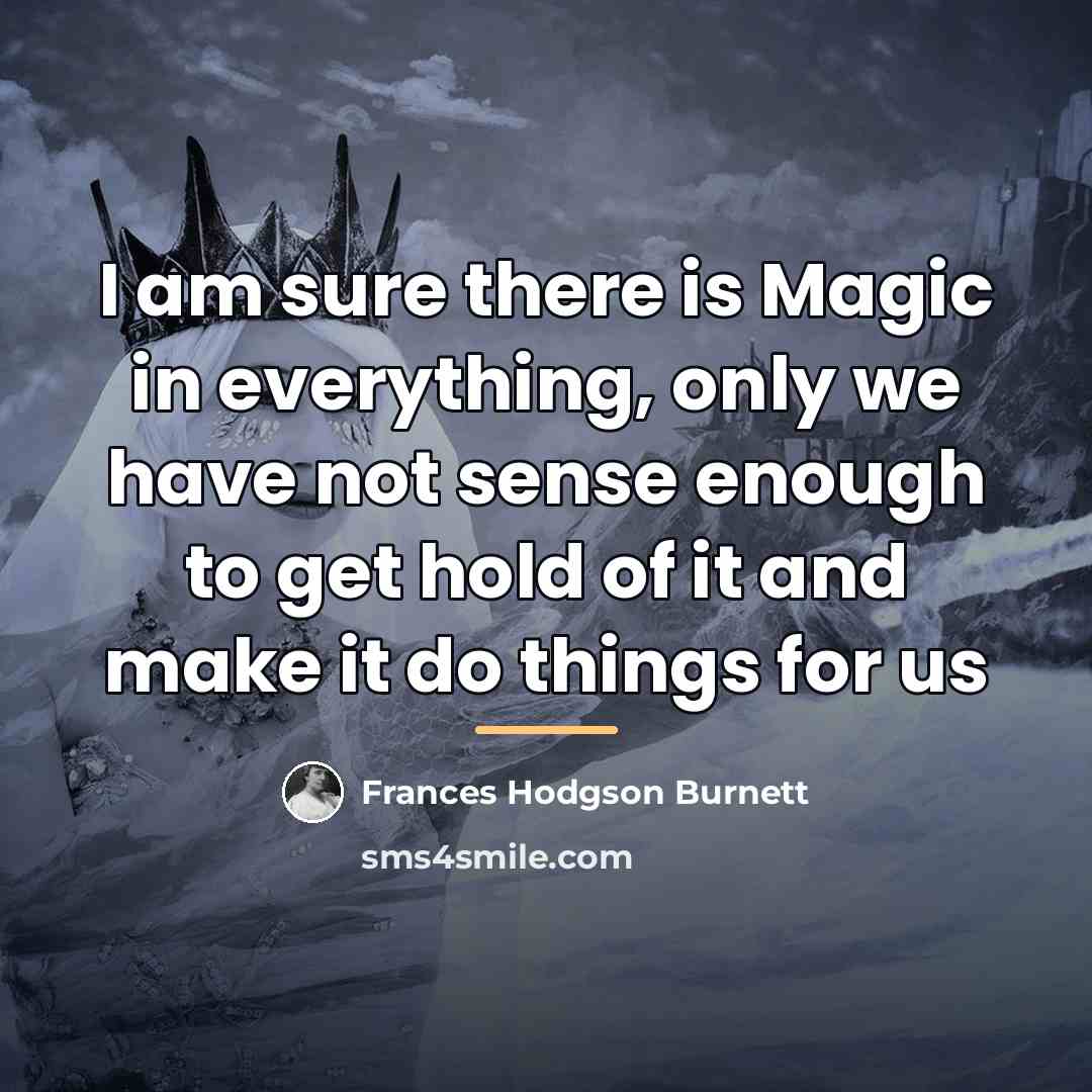“I am sure there is Magic in everything, only we…” quote by Frances Hodgson Burnett