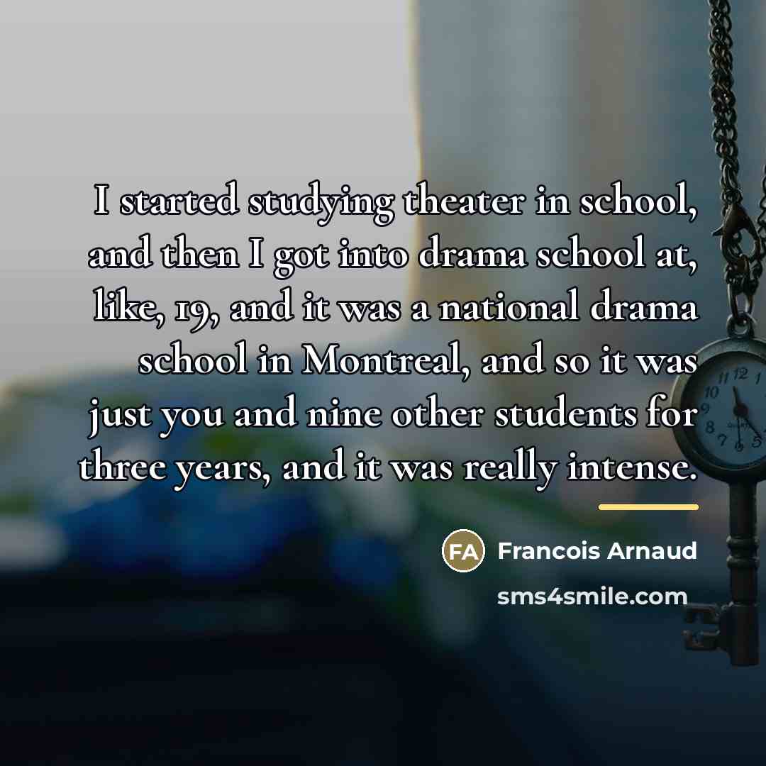 “I started studying theater in school, and then I got…” quote by Francois Arnaud