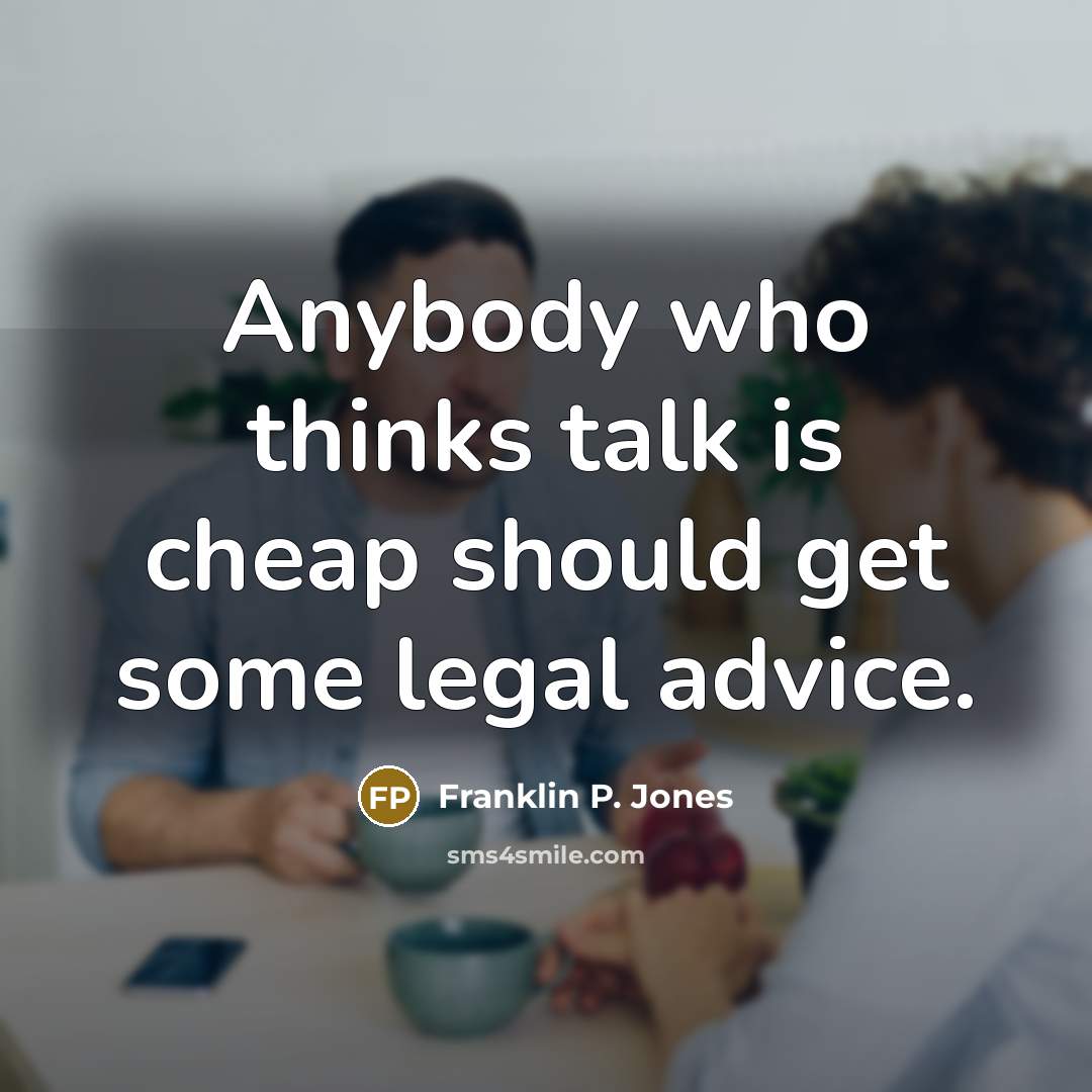 “Anybody who thinks talk is cheap should get some legal…” quote by Franklin P. Jones