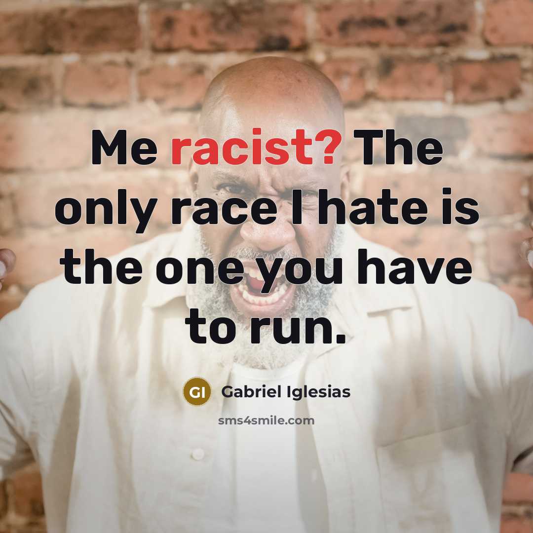 “Me racist? The only race I hate is the one…” quote by Gabriel Iglesias